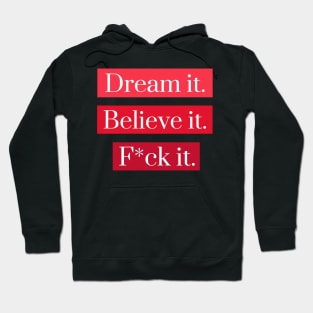 Dream it, Believe it, F*ck it Hoodie